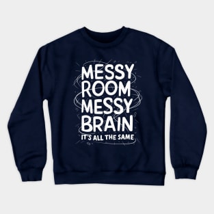 Messy Room, Messy Brain, It's All The Same Crewneck Sweatshirt